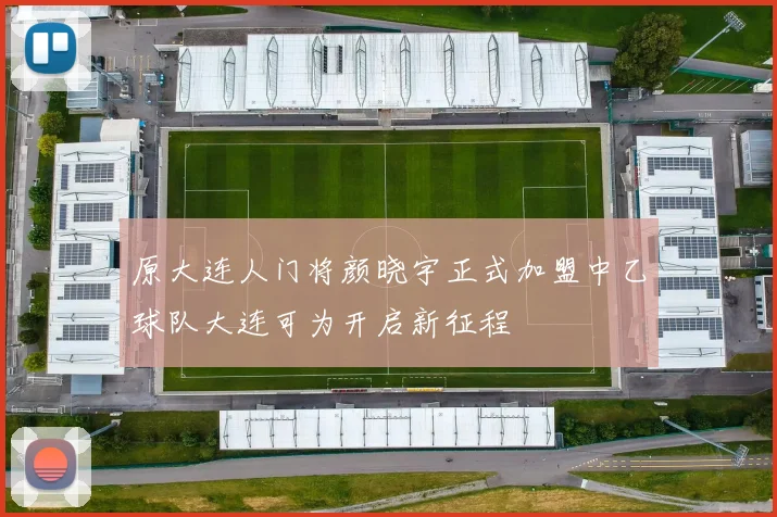 原大连人门将颜晓宇正式加盟中乙球队大连可为开启新征程